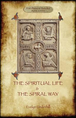 'The Spiritual Life' and 'The Spiral Way': two classic books by Evelyn Underhill in one volume (Aziloth Books)