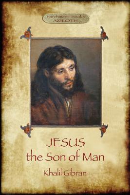 Jesus the Son of Man: His words and His deeds as told and recorded by those who knew Him (Aziloth Books)