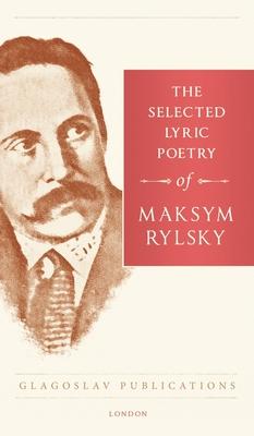 The Selected Lyric Poetry Of Maksym Rylsky