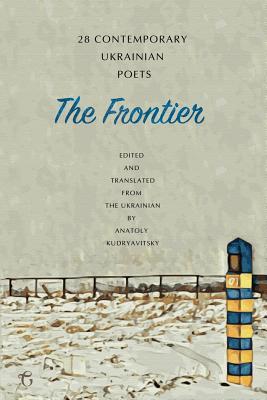 The Frontier: 28 Contemporary Ukrainian Poets: An Anthology (A Bilingual Edition)