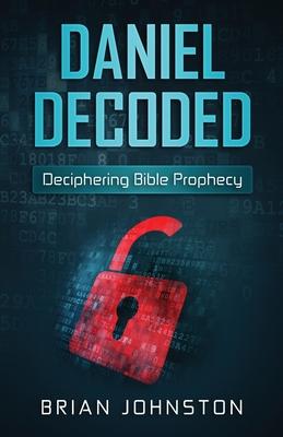 Daniel Decoded: Deciphering Bible Prophecy