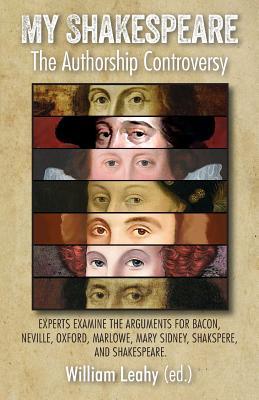 My Shakespeare: The Authorship Controversy: Experts Examine the Arguments for Bacon, Neville, Oxford, Marlowe, Mary Sidney, Shakspere,