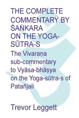 The Complete Commentary by &#346;a&#7749;kara on the Yoga S&#363;tra-s: A Full Translation of the Newly Discovered Text