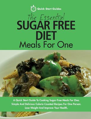 The Essential Sugar Free Diet Meals For One: A Quick Start Guide To Cooking Sugar-Free Meals For One. Simple And Delicious Calorie Counted Recipes For Subscription