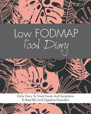 Low FODMAP Food Diary: Diet Diary To Track Foods And Symptoms To Beat IBS, Crohns Disease, Coeliac Disease, Acid Reflux And Other Digestive D