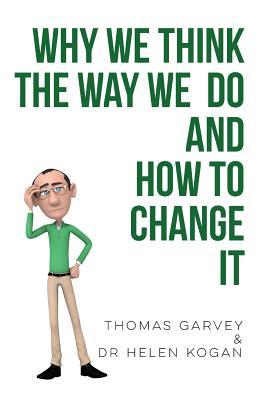 Why We Think The Way We Do And How To Change It