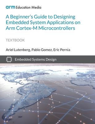 A Beginner's Guide to Designing Embedded System Applications on Arm Cortex-M Microcontrollers