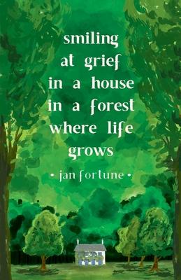 Smiling at Grief in a House in a Forest Where Life Grows