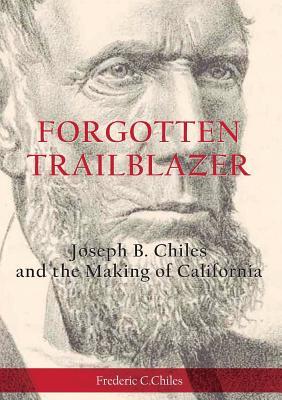 Forgotten Trailblazer: Joseph B. Chiles and the Making of California