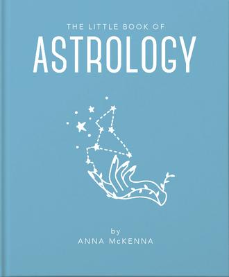 The Little Book of Astrology: An Accessible Introduction to Everything You Need to Enhance Your Life Using Astrology