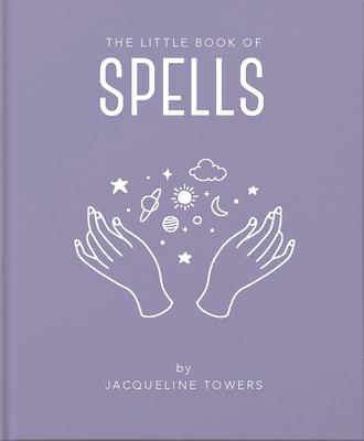 The Little Book of Spells: A Practical Introduction to Everything You Need to Know to Enhance Your Life Using Spells