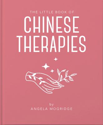 The Little Book of Ancient Chinese Therapies: A Clear and Accessible Introduction to Traditional Chinese Medicine