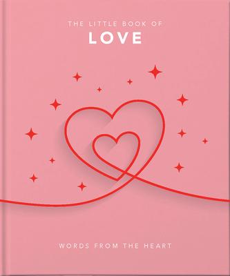 The Little Book of Love: Words from the Heart-Inspiring and Thought-Provoking Reflections and Declarations of Love