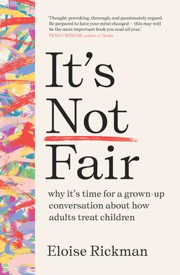 It's Not Fair: Why It's Time for a Grown-Up Conversation about How Adults Treat Children