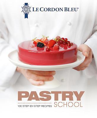 Le Cordon Bleu Pastry School: 101 Step-By-Step Recipes