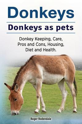 Donkeys. Donkeys as pets. Donkey Keeping, Care, Pros and Cons, Housing, Diet and Health.