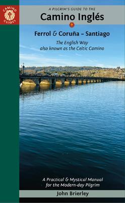 A Pilgrim's Guide to the Camino Ingls: The English Way Also Known as the Celtic Camino: Ferrol & Corua - Santiago