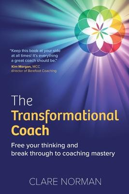 The Transformational Coach: Free Your Thinking and Break Through to Coaching Mastery