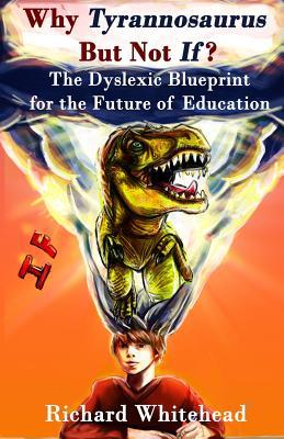 Why Tyrannosaurus But Not If? US/Can edition: The Dyslexic Blueprint for the Future of Education