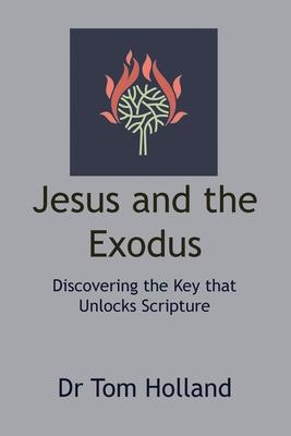 Jesus and the Exodus: Discovering the Key that Unlocks Scripture