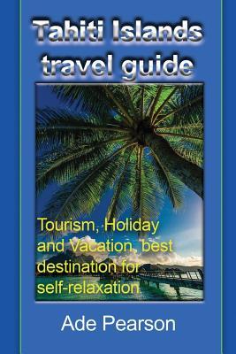 Tahiti Islands travel guide: Tourism, Holiday and Vacation, best destination for self-relaxation Subscription