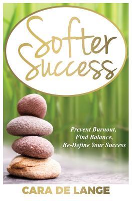 Softer Success: Prevent Burnout, Find Balance, Re-define Your Success