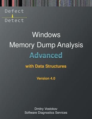 Advanced Windows Memory Dump Analysis with Data Structures: Training Course Transcript and WinDbg Practice Exercises with Notes, Fourth Edition