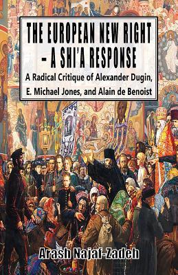 The European New Right - A Shi'a Response: A Radical Critique of Alexander Dugin, E. Michael Jones, and Alain de Benoist