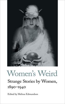 Women's Weird: Strange Stories by Women, 1890-1940