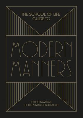 The School of Life Guide to Modern Manners: How to Navigate the Dilemmas of Social Life