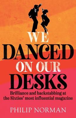 We Danced On Our Desks: Brilliance and backstabbing at the Sixties' most influential