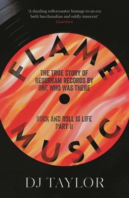 Flame Music: Rock and Roll Is Life: Part II: The True Story of Resurgam Records by One Who Was There