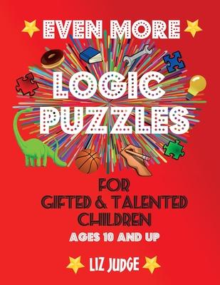 Even More Logic Puzzles for Gifted and Talented Children: Ages 10 and Up