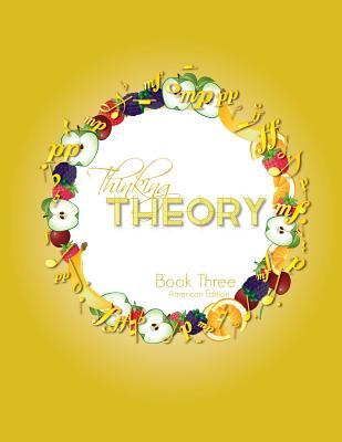 Thinking Theory Book Three (American Edition): Straight-forward, practical and engaging music theory for young students