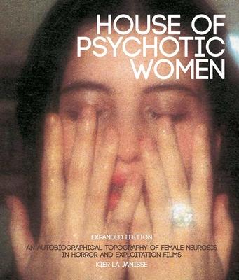 House of Psychotic Women: Expanded Hardcover Edition: An Autobiographical Topography of Female Neurosis in Horror and Exploitation Films