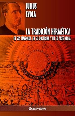 La Tradicin Hermtica: En sus smbolos, en su doctrina y en su Arte Regia