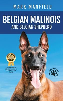 Belgian Malinois And Belgian Shepherd: Belgian Malinois And Belgian Shepherd Bible Includes Belgian Malinois Training, Belgian Sheepdog, Puppies, Belg