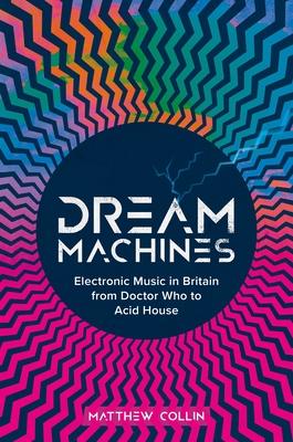 Dream Machines: Electronic Music in Britain from Doctor Who to Acid House