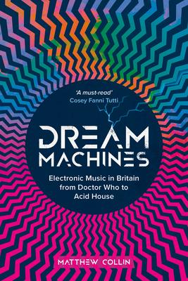 Dream Machines: Electronic Music in Britain from Doctor Who to Acid House