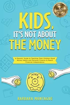 Kids, It's Not About the Money: A Parents' Guide to Teaching Their Children Good Money Habits and Personal Finance to Reach Financial Independence Subscription