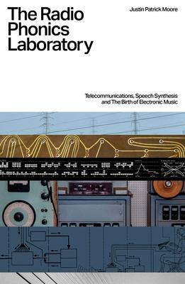 The Radio Phonics Laboratory: Telecommunications, Speech Synthesis and the Birth of Electronic Music