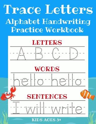 Trace Letters: Alphabet Handwriting Practice Workbook for Kids: ABC Print Handwriting Book & Preschool Writing Workbook with Sight Wo