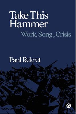 Take This Hammer: Work, Song, Crisis