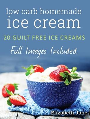 Ketogenic Homemade Ice cream: 20 Low-Carb, High-Fat, Guilt-Free Recipes