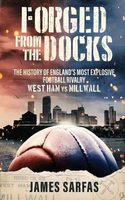 Forged From The Docks: The history of England's most explosive football rivalry. West Ham vs Millwall