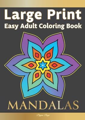 Easy Adult Coloring Book MANDALAS: Simple, Relaxing, Calming Mandalas. The Perfect Coloring Companion For Seniors, Beginners & Anyone Who Enjoys Easy