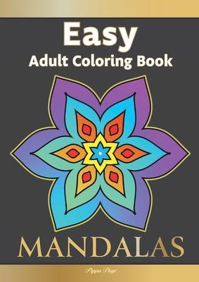 Easy Adult Coloring Book MANDALAS: Simple, Relaxing, Calming Mandalas. The Perfect Coloring Companion For Seniors, Beginners & Anyone Who Enjoys Easy