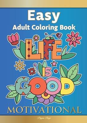 Easy Adult Coloring Book MOTIVATIONAL: A Motivational Coloring Book Of Inspirational Affirmations For Seniors, Beginners & Anyone Who Enjoys Easy Colo