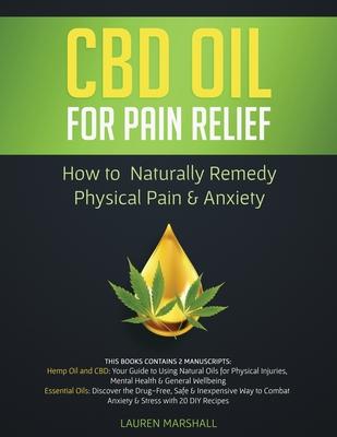 CBD Oil for Pain Relief: 2 Manuscripts - How to Naturally Remedy Physical Pain & Anxiety