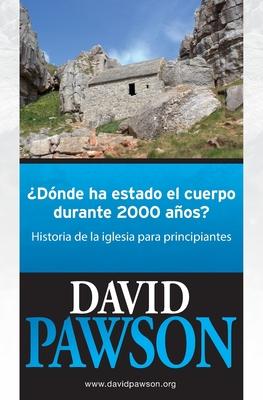 Dnde Ha Estado El Cuerpo Durante 2000 Aos?: Historia de la iglesia para principiantes